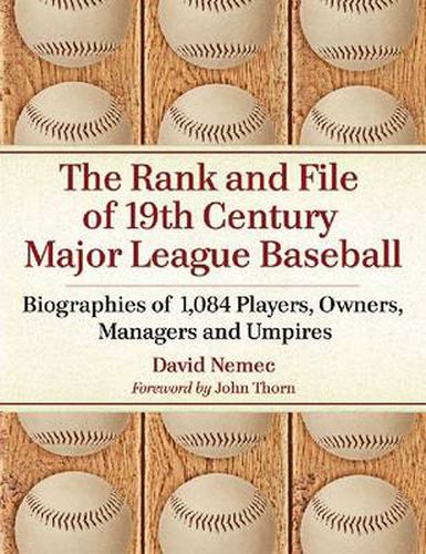 The Rank and File of 19th Century Major League Baseball: Biographies of 1,084 Players, Owners, Managers and Umpires