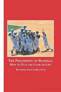 Cover image for The Philosophy of Baseball: How to Play the Game of Life