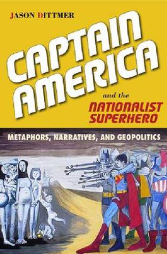 Cover image for Captain America and the Nationalist Superhero: Metaphors, Narratives, and Geopolitics