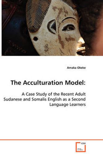 Cover image for The Acculturation Model: A Case Study of the Recent Adult Sudanese and Somalis English as a Second Language Learners