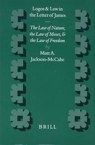 Cover image for Logos and Law in the Letter of James: The Law of Nature, the Law of Moses and the Law of Freedom