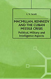 Cover image for Macmillan, Kennedy and the Cuban Missile Crisis: Political, Military and Intelligence Aspects