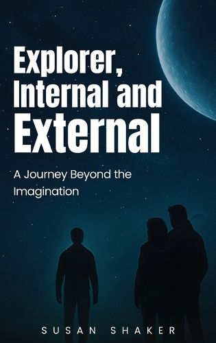 Cover image for EXPLORER INTERNAL AND EXTERNAL A Journey beyond the Imagination