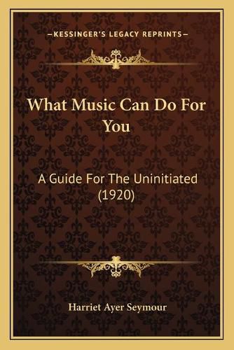 Cover image for What Music Can Do for You: A Guide for the Uninitiated (1920)