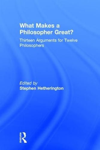 What Makes a Philosopher Great?: Thirteen Arguments for Twelve Philosophers