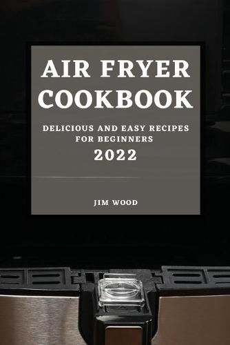 Cover image for Air Fryer Cookbook 2022: Delicious and Easy Recipes for Beginners