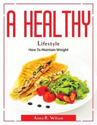 Cover image for A Healthy Lifestyle: How To Maintain Weight