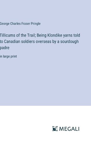 Cover image for Tillicums of the Trail; Being Klondike yarns told to Canadian soldiers overseas by a sourdough padre