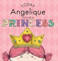 Cover image for Today Angelique Will Be a Princess