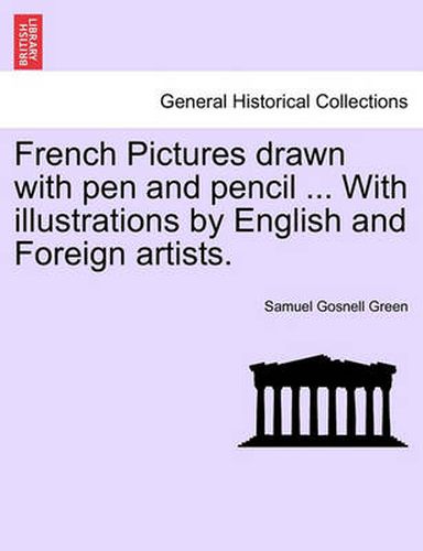 Cover image for French Pictures Drawn with Pen and Pencil ... with Illustrations by English and Foreign Artists.