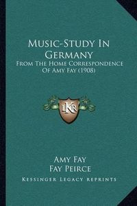 Cover image for Music-Study in Germany: From the Home Correspondence of Amy Fay (1908)