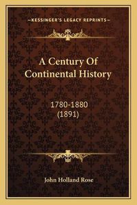 Cover image for A Century of Continental History: 1780-1880 (1891)