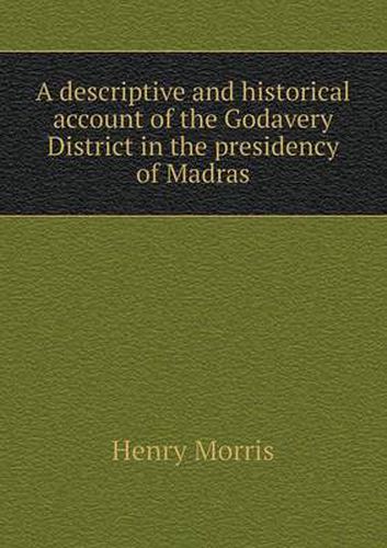 Cover image for A descriptive and historical account of the Godavery District in the presidency of Madras