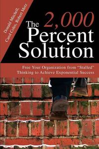 Cover image for The 2,000 Percent Solution: Free Your Organization from Stalled Thinking to Achieve Exponential Success