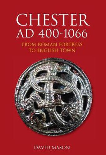 Cover image for Chester AD 400-1066: From Roman Fortress to English Town