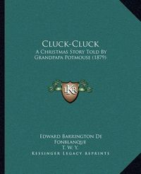 Cover image for Cluck-Cluck: A Christmas Story Told by Grandpapa Potmouse (1879)