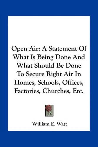 Open Air: A Statement of What Is Being Done and What Should Be Done to Secure Right Air in Homes, Schools, Offices, Factories, Churches, Etc.