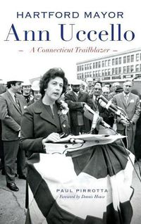 Cover image for Hartford Mayor Ann Uccello: A Connecticut Trailblazer