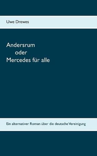 Cover image for Andersrum: Oder Mercedes fur alle - der alternative Roman uber die deutsche Vereinigung