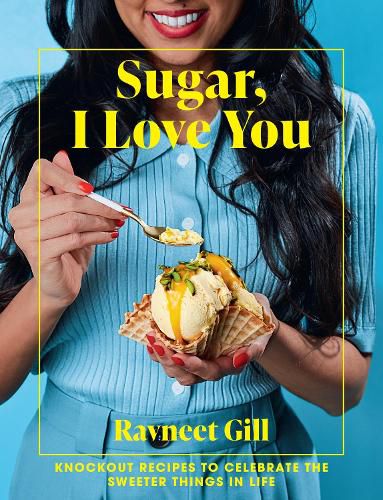 Sugar, I Love You: Knockout Recipes to Celebrate the Sweeter Things in Life