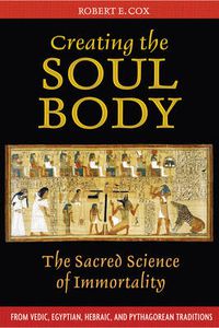 Cover image for Creating the Soul Body: The Sacred Science of Immortality