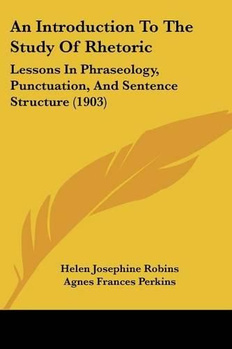 Cover image for An Introduction to the Study of Rhetoric: Lessons in Phraseology, Punctuation, and Sentence Structure (1903)