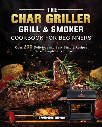 Cover image for The Char Griller Grill & Smoker Cookbook For Beginners: Over 200 Delicious and Easy Simple Recipes for Smart People on a Budget