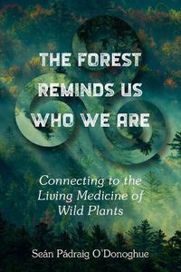 Cover image for The Forest Reminds Us Who We Are: Connecting to the Living Medicine of Wild Plants