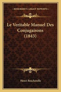 Cover image for Le Veritable Manuel Des Conjugaisons (1843)