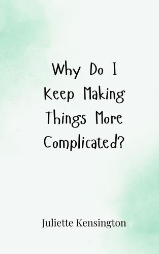 Cover image for Why Do I Keep Making Things More Complicated?