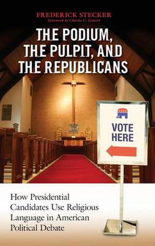 Cover image for Podium, the Pulpit, and the Republicans, The: How Presidential Candidates Use Religious Language in American Political Debate