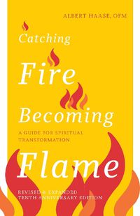 Cover image for Catching Fire, Becoming Flame - 10th Anniversary Edition: A Guide for Spiritual Transformation