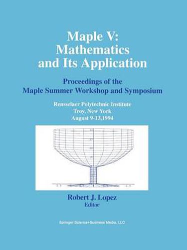 Maple V: Mathematics and its Applications: Proceedings of the Maple Summer Workshop and Symposium, Rensselaer Polytechnic Institute, Troy, New York, August 9-13,1994