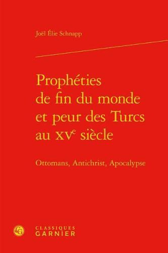 Cover image for Propheties de Fin Du Monde Et Peur Des Turcs Au Xve Siecle: Ottomans, Antichrist, Apocalypse