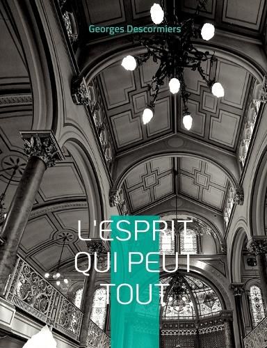 Cover image for L'Esprit qui peut tout: L'action de l'esprit sur la matiere selon l'Evangile de Maitre Philippe de Lyon, mystique et guerisseur francais