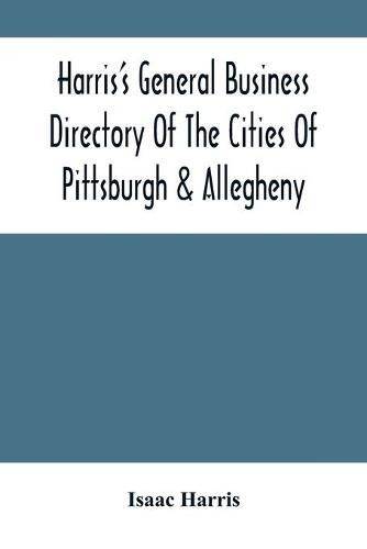 Cover image for Harris'S General Business Directory Of The Cities Of Pittsburgh & Allegheny; With The Environs