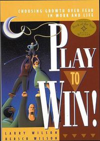 Cover image for Play to Win!: Choosing Growth Over Fear in Work and Life