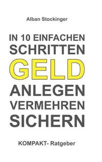 Cover image for In 10 Einfachen Schritten Geld Anlegen, Vermehren, Sichern: KOMPAKT - Ratgeber