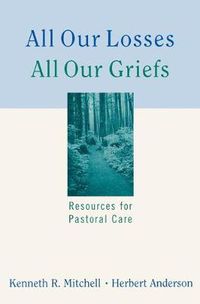 Cover image for All Our Losses, All Our Griefs: Resources for Pastoral Care