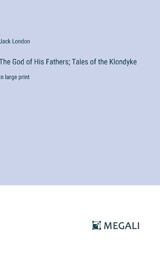 Cover image for The God of His Fathers; Tales of the Klondyke