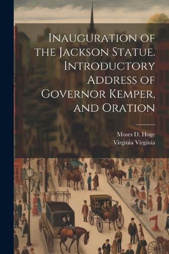 Cover image for Inauguration of the Jackson Statue. Introductory Address of Governor Kemper, and Oration