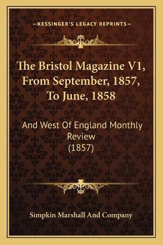 Cover image for The Bristol Magazine V1, from September, 1857, to June, 1858: And West of England Monthly Review (1857)