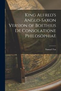 Cover image for King Alfred's Anglo-Saxon Version of Boethius De Consolatione Philosophiae