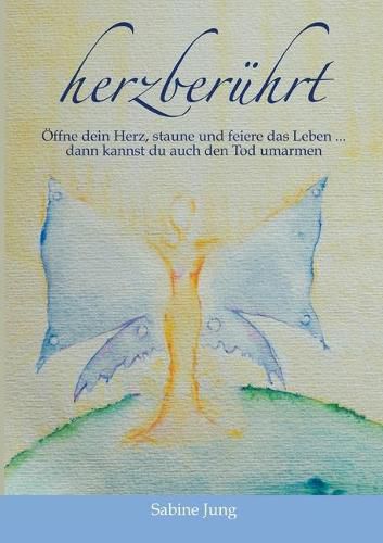 Cover image for herzberuhrt - OEffne dein Herz, staune und feiere das Leben ... dann kannst du auch den Tod umarmen