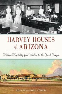 Cover image for Harvey Houses of Arizona: Historic Hospitality from Winslow to the Grand Canyon