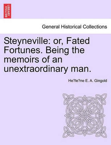 Cover image for Steyneville: Or, Fated Fortunes. Being the Memoirs of an Unextraordinary Man.