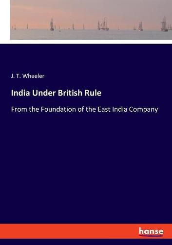 India Under British Rule: From the Foundation of the East India Company