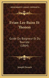 Cover image for Evian-Les-Bains Et Thonon: Guide Du Baigneur Et Du Touriste (1864)