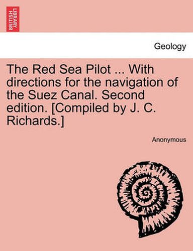 Cover image for The Red Sea Pilot ... with Directions for the Navigation of the Suez Canal. Second Edition. [Compiled by J. C. Richards.]