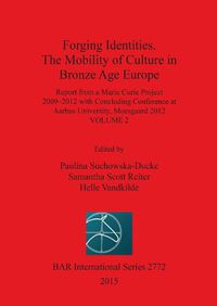 Cover image for Forging Identities: The Mobility of Culture in Bronze Age Europe: Report from a Marie Curie Project 2009-2012 with Concluding Conference at Aarhus University, Moesgaard 2012: Volume 2